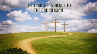 The Trail of Evidence to the Crucifixion [upl. by Estell105]