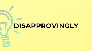 What is the meaning of the word DISAPPROVINGLY [upl. by Annij]