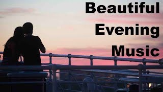 Evening Music and Evening Music Relax Best of Evening Music for Positive Energy [upl. by Criswell]