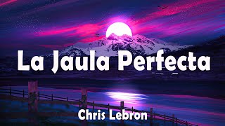 Chris Lebron  La Jaula Perfecta LetraLyrics [upl. by Ahsinet]