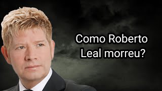 COMO ROBERTO LEAL MORREU [upl. by Fattal]