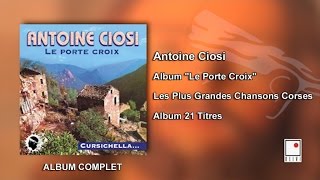 Antoine Ciosi  Album Le Porte Croix  21 Titres  Album Complet  Les Plus Grandes Chansons Corses [upl. by Nacim]