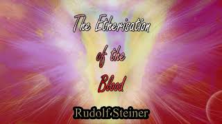 The Etherisation of the Blood By Rudolf Steiner [upl. by Rosenkrantz181]