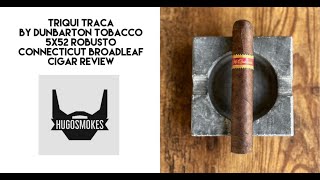 Dunbarton Tobacco amp Trust Triqui Traca Connecticut Broadleaf Cigar Review [upl. by Lemmy241]