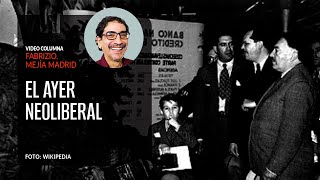 El ayer neoliberal Por Fabrizio Mejía ¬ Video columna [upl. by Yelrahs]