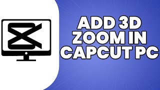 How To Add 3D Zoom In Capcut PC 2023 TUTORIAL [upl. by Staal]