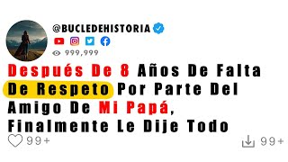 Después de 8 años de falta de respeto por parte del amigo de mi papá finalmente le dije todo [upl. by Ambrogio]