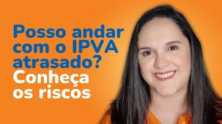 Posso andar com o IPVA atrasado Conheça os riscos [upl. by Ayanej]