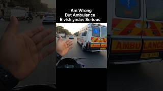 I Am Wrong But Ambulance Elvish Yadav Serious shorts trending shortvideo [upl. by Aleak]