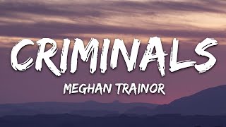 Meghan Trainor  Criminals Lyrics [upl. by Sankey958]