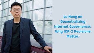 Speaker Series 15  Lu Heng on Decentralizing Internet Governance Why ICP2 Revisions Matter [upl. by Einneg222]