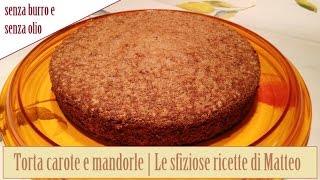 Torta carote e mandorle senza burro e senza olio  Le sfiziose ricette di Matteo [upl. by Noelani923]