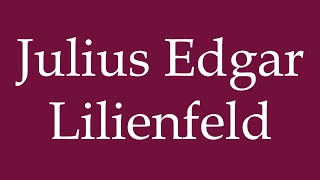 How to Pronounce Julius Edgar Lilienfeld Correctly in German [upl. by Gora]