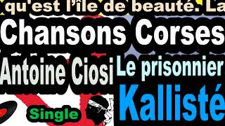 LES PLUS BELLES CHANSONS CORSES ANTOINE CIOSI  SINGLE LE PRISONNIER  CORSU KALLISTÉ OLIVI [upl. by Stiegler]