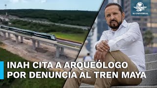 INAH llama a comparecer a arqueólogo que denunció destrucción de patrimonio por Tren Maya [upl. by Thayer]