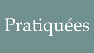 How to Pronounce Pratiquées Practiced Correctly in French [upl. by Hoffer]