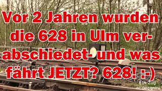 Vor zwei Jahren wurden die Ulmer 628 verabschiedet und was fährt jetzt wieder die 628 [upl. by Anod]