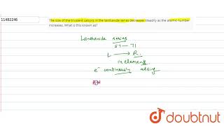 The size of the trivalent cations in the lantlianide series decreases steadily as the atomic number [upl. by Manheim84]