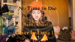 No Time to Die  Billie Eilish Cover by Luna Lee [upl. by Kalvn]