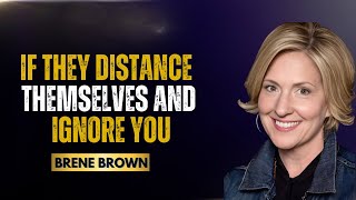 BRENE BROWN  quotIF THEY DISTANCE THEMSELVES AND IGNORE YOU FIRST UNDERSTAND WHYquot [upl. by Diraf540]