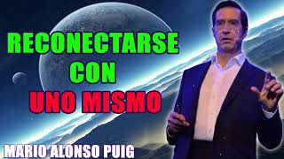 Mario Alonso Puig RECONECTARSE CON UNO MISMO [upl. by Tav740]