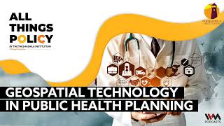 All things Policy Ep 1098  Geospatial Technology in Public Health Planning [upl. by Myrilla54]