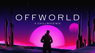 Offworld  A Chillwave Mix [upl. by Anitel83]