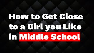 How to Get Close to a girl you like in Middle School [upl. by Proudlove]