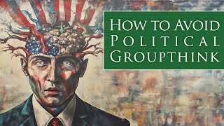 How To Avoid Political Groupthink [upl. by Noorah]