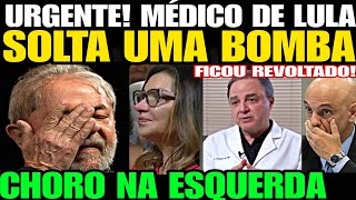 CHORO NA ESQUERDA MÉDICO DE LULA SOLTA UMA BOMBA A VERDADE FOI REVELADA SAÚDE DE LULA BOLETIM [upl. by Suivatal]