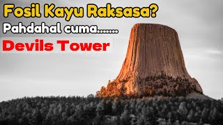 Devils Tower Adalah Fosil Pohon Purba Raksasa Pahdahal Hanya  Episode 31 [upl. by Crandale]