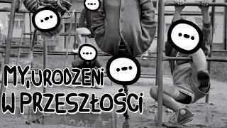 MY URODZENI W PRZESZŁOŚCI [upl. by Berneta]