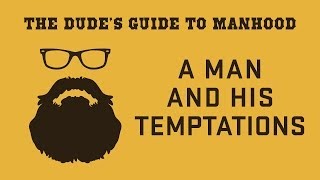 The Dudes Guide to Manhood A Man and His Temptations [upl. by Ssew]