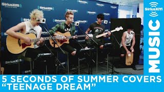 5 Seconds of Summer  quotTeenage Dreamquot Katy Perry Cover LIVE  SiriusXM [upl. by Ennoid]