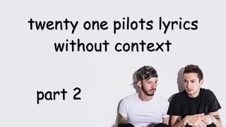 twenty one pilots lyrics without context part 2 [upl. by Donn]