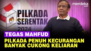 Penjelasan Mahfud Pilkada Penuh Kecurangan Sejak Era Reformasi Banyak Cukong Berkeliaran [upl. by Gorski913]