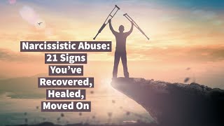 Narcissistic Abuse 21 Signs You’ve Recovered Healed Moved On [upl. by Rukna]