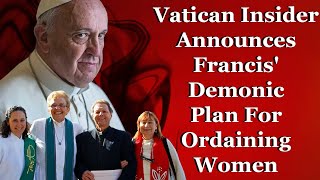 Vatican Insider Announces Francis Demonic Plan For Ordaining Women [upl. by Edals512]