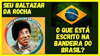 SEU BALTAZAR DA ROCHA  O QUE ESTÁ ESCRITO NA BANDEIRA DO BRASIL [upl. by Nanyt]