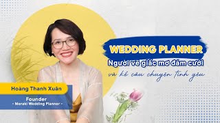 Wedding planner Người vẽ giấc mơ đám cưới và kể câu chuyện tình yêu  Thanh Xuân – Founder Meraki [upl. by Levon]