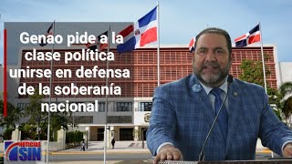 Genao pide a la clase política unirse en defensa de la soberanía nacional [upl. by Mitzie86]