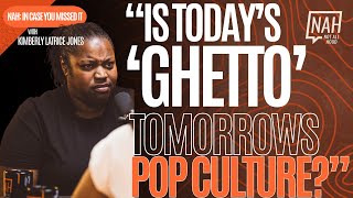 Is Todays‘Ghetto’ Tomorrows Pop Culture NAH In Case You Missed It Kimberly Latrice Jones [upl. by Elysee]