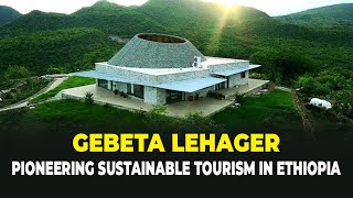 Gebeta Lehager  Ushering in a New Era of Sustainable Tourism for Ethiopia [upl. by Nita]