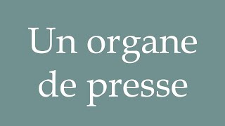 How to Pronounce Un organe de presse A news outlet Correctly in French [upl. by Gievlos]