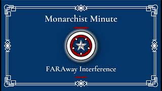 Monarchist Minute Episode 139 FARAway interference [upl. by Terry]