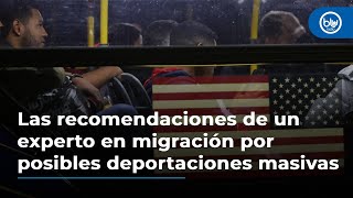 Las recomendaciones de un experto en migración por posibles deportaciones masivas en EEUU [upl. by Geiger883]