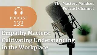 Empathy Matters Cultivating Understanding in the Workplace  Podcast [upl. by Neved]