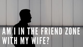 Am I in the friend zone with my wife How to get out of friend zone [upl. by Nollad]