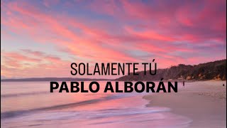 SOLAMENTE TÚ  Pablo Alborán LetraLyrics [upl. by Notlaw]