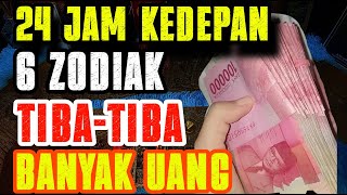 6 ZODIAK 24 JAM KEDEPAN TIBA TIBA DAPAT UANG BANYAK [upl. by Zelikow]